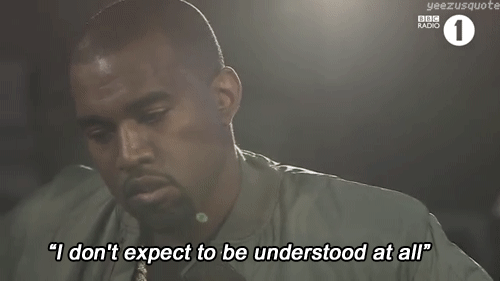Kanye saying I don't expect to be understood at all